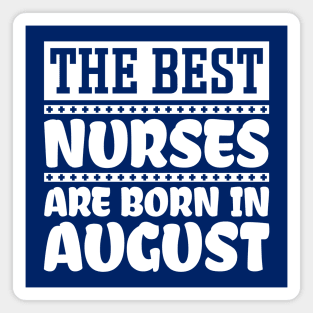 The Best Nurses Are Born In August Magnet